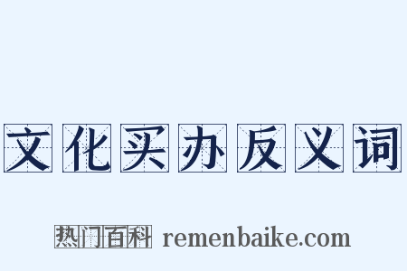 文化买办反义词是什么意思的图片